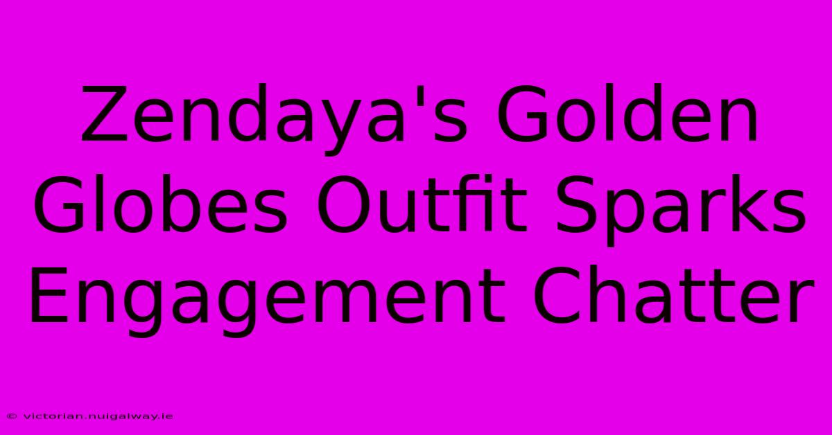 Zendaya's Golden Globes Outfit Sparks Engagement Chatter