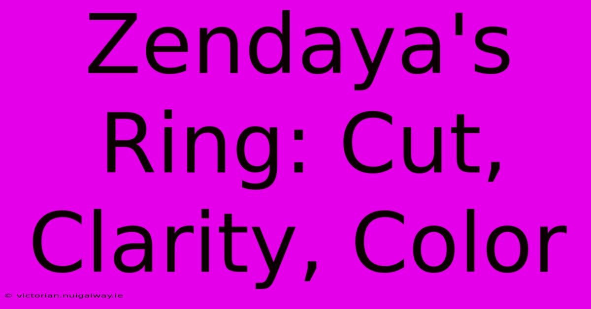 Zendaya's Ring: Cut, Clarity, Color