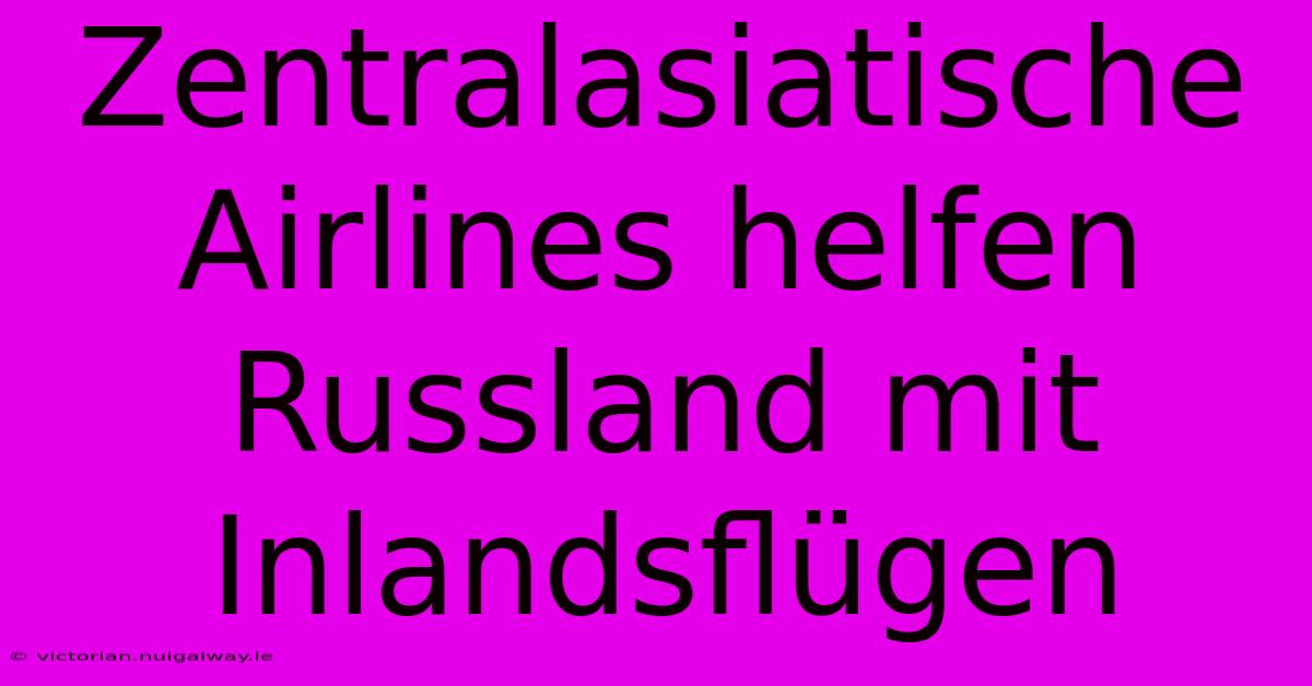 Zentralasiatische Airlines Helfen Russland Mit Inlandsflügen