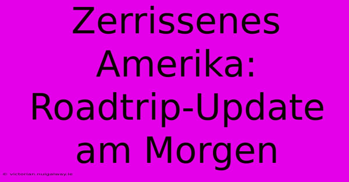 Zerrissenes Amerika: Roadtrip-Update Am Morgen