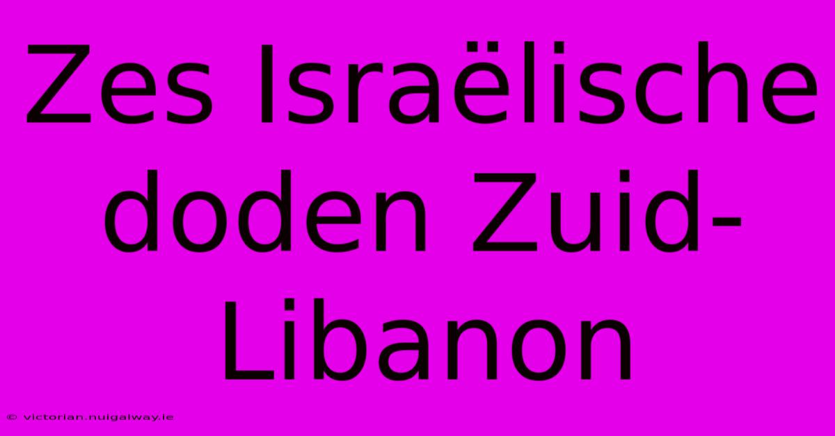 Zes Israëlische Doden Zuid-Libanon