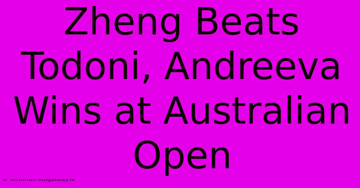 Zheng Beats Todoni, Andreeva Wins At Australian Open