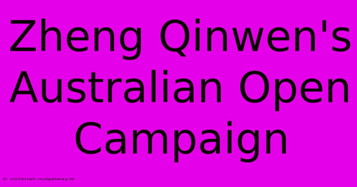 Zheng Qinwen's Australian Open Campaign