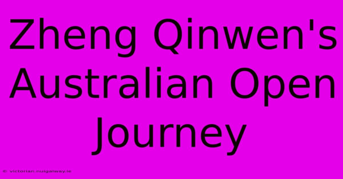 Zheng Qinwen's Australian Open Journey