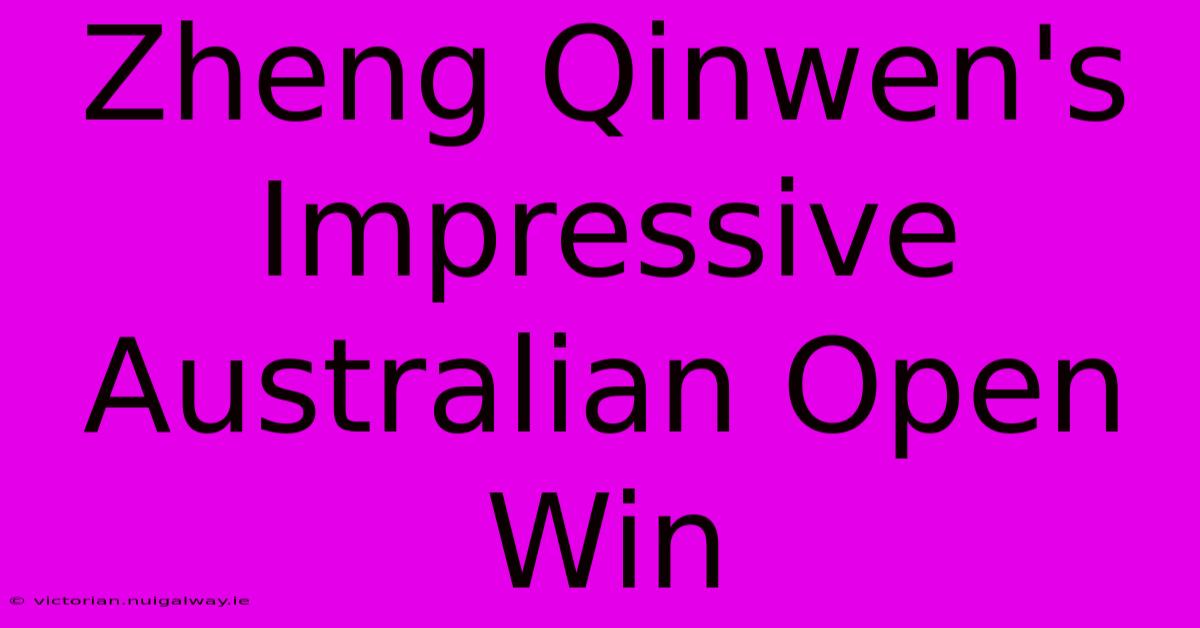 Zheng Qinwen's Impressive Australian Open Win