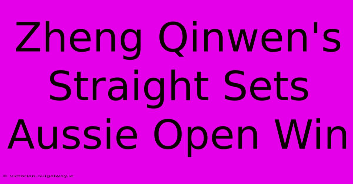 Zheng Qinwen's Straight Sets Aussie Open Win