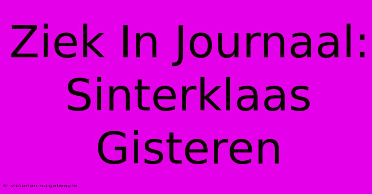 Ziek In Journaal: Sinterklaas Gisteren