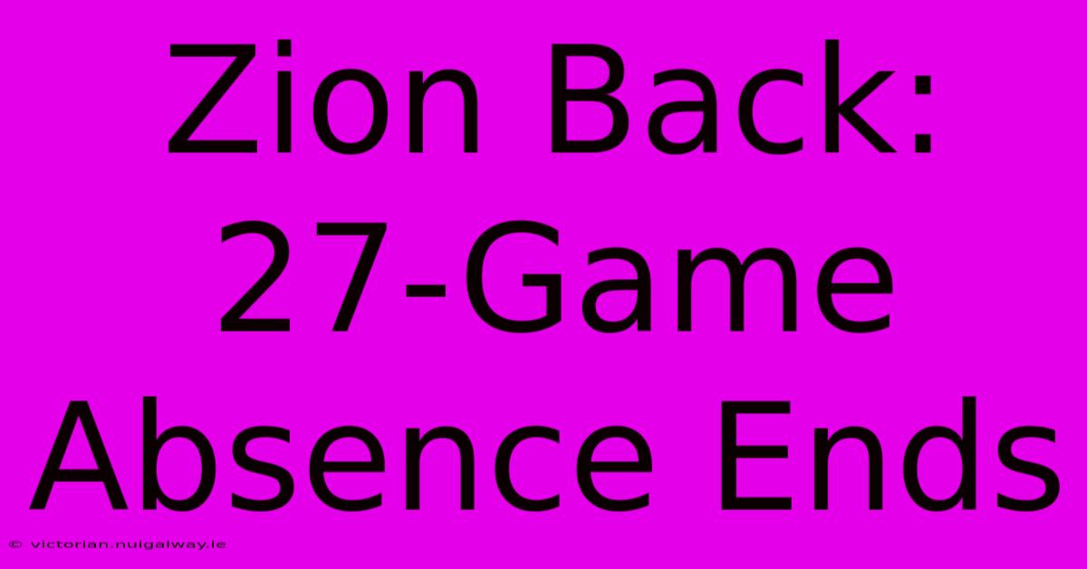 Zion Back: 27-Game Absence Ends