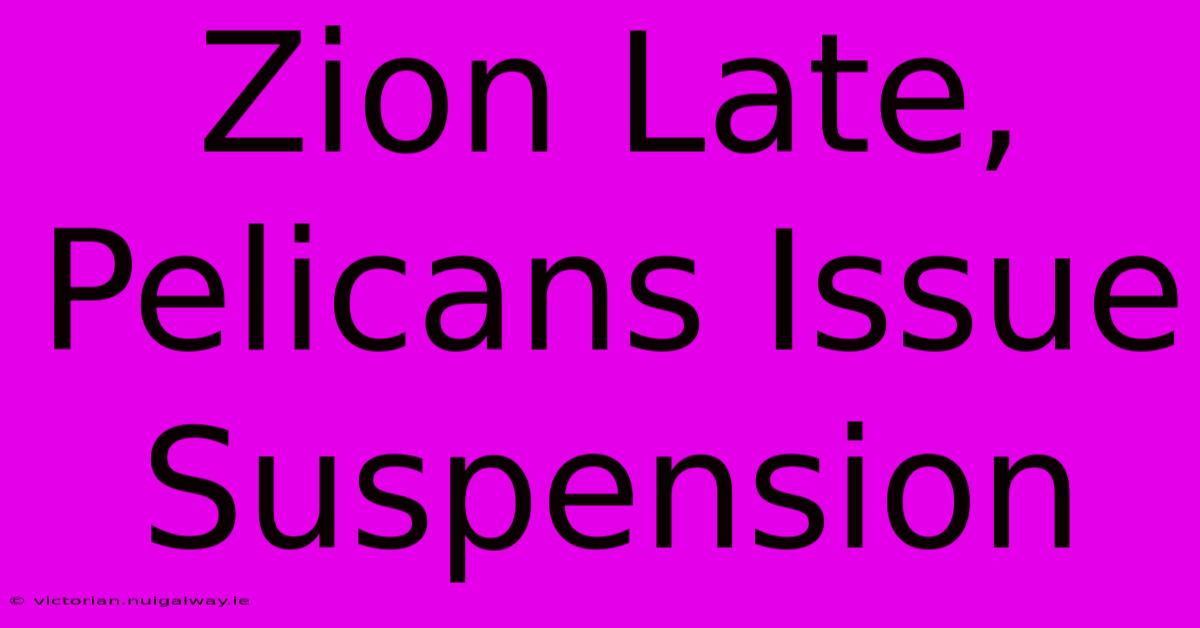 Zion Late, Pelicans Issue Suspension