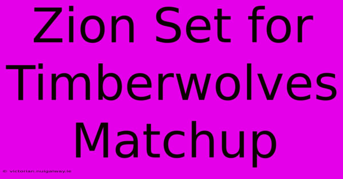 Zion Set For Timberwolves Matchup