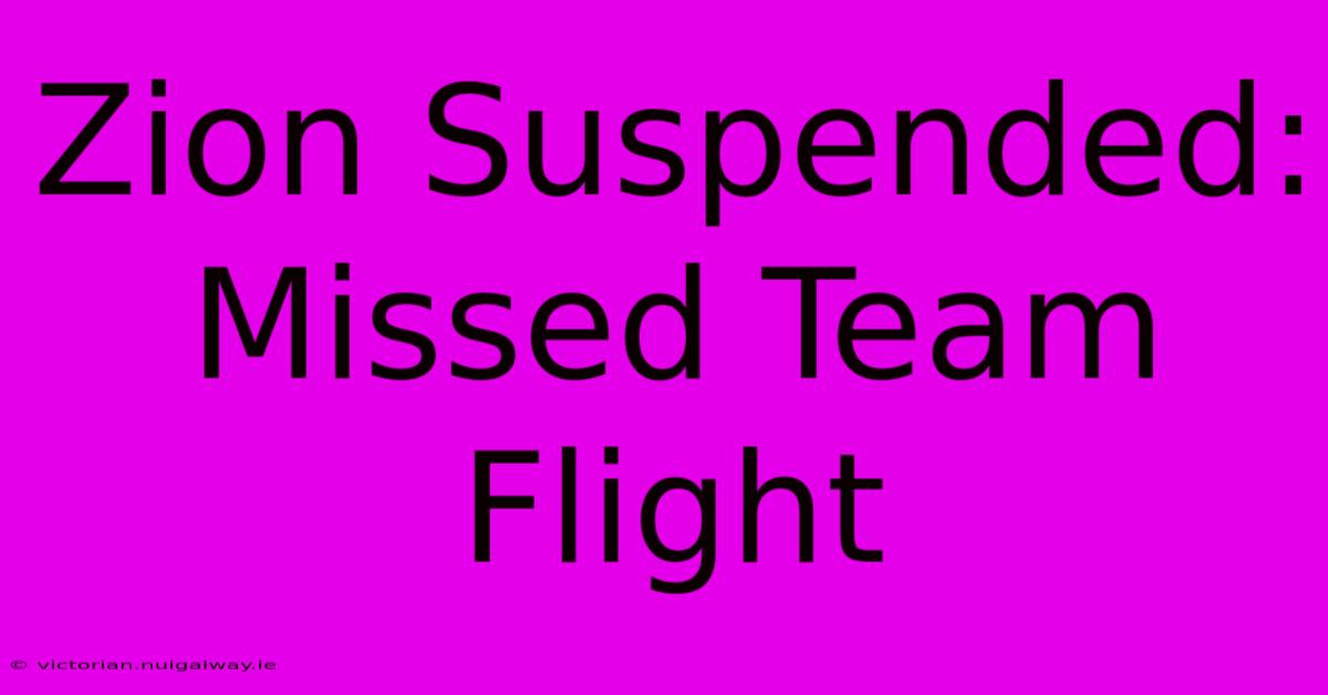 Zion Suspended: Missed Team Flight