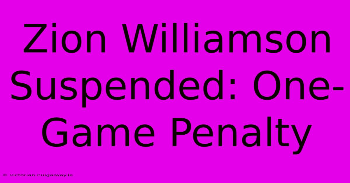 Zion Williamson Suspended: One-Game Penalty