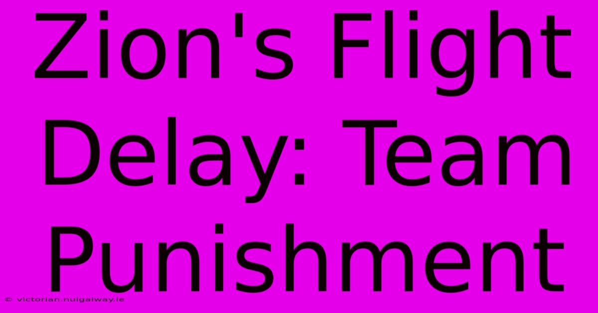 Zion's Flight Delay: Team Punishment