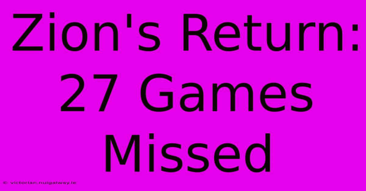 Zion's Return: 27 Games Missed