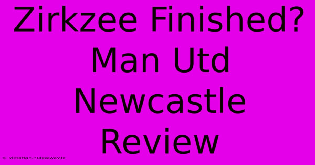 Zirkzee Finished? Man Utd Newcastle Review