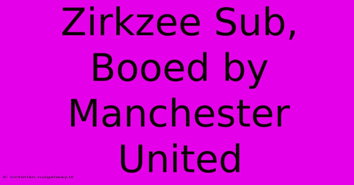 Zirkzee Sub, Booed By Manchester United