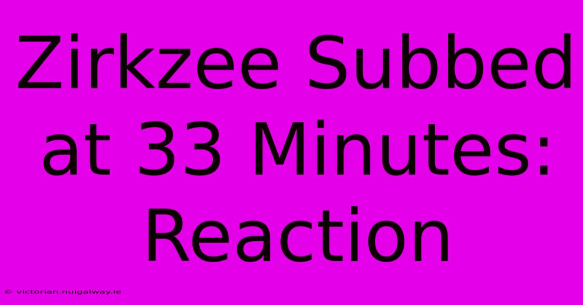 Zirkzee Subbed At 33 Minutes: Reaction