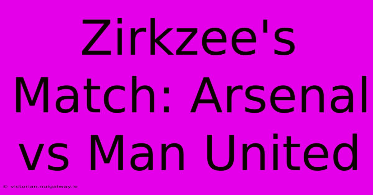 Zirkzee's Match: Arsenal Vs Man United