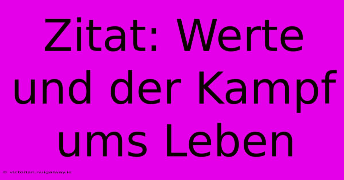 Zitat: Werte Und Der Kampf Ums Leben