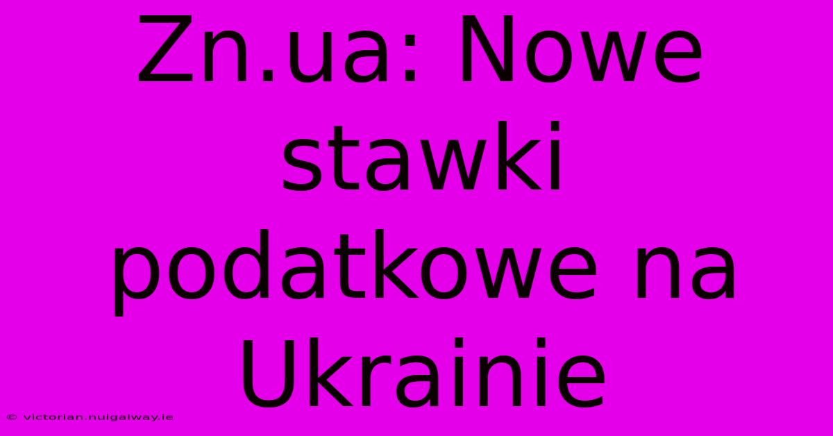 Zn.ua: Nowe Stawki Podatkowe Na Ukrainie