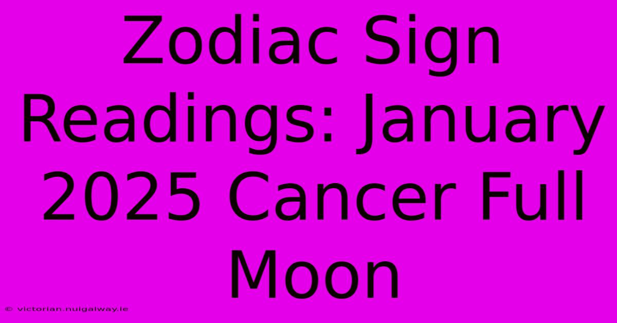 Zodiac Sign Readings: January 2025 Cancer Full Moon