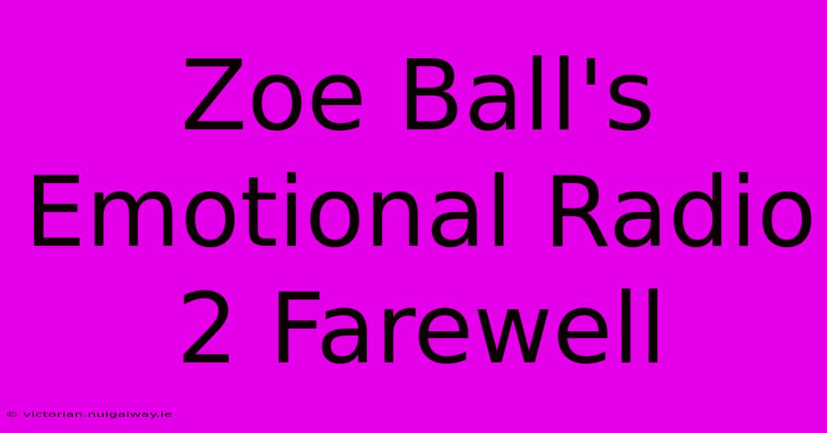 Zoe Ball's Emotional Radio 2 Farewell