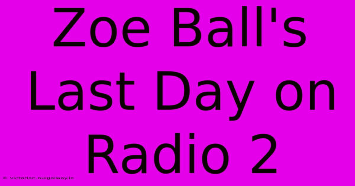 Zoe Ball's Last Day On Radio 2