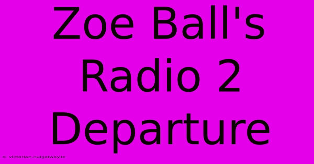 Zoe Ball's Radio 2 Departure