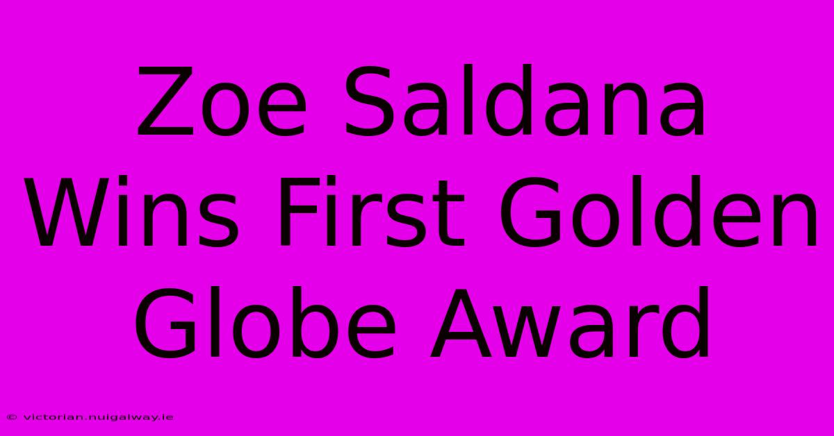 Zoe Saldana Wins First Golden Globe Award