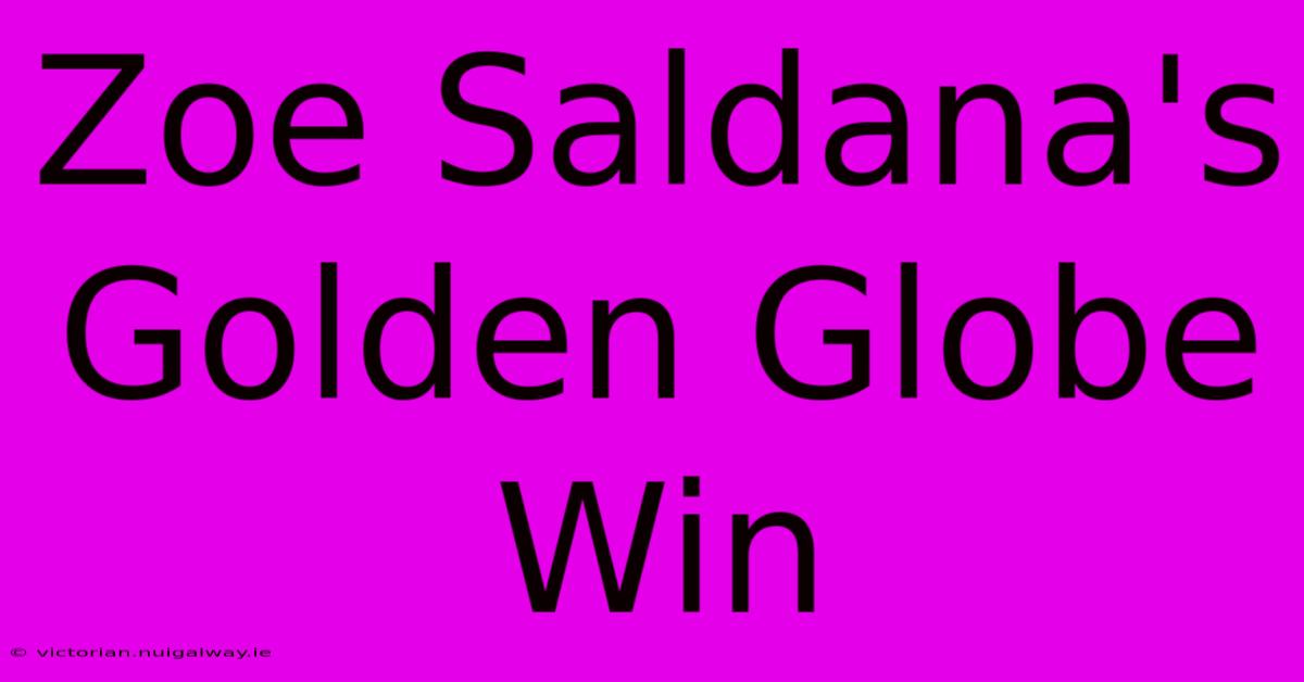 Zoe Saldana's Golden Globe Win