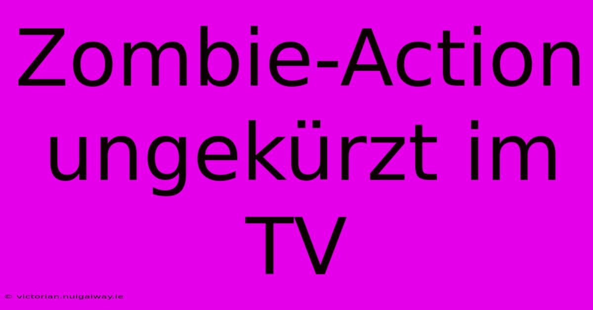 Zombie-Action Ungekürzt Im TV