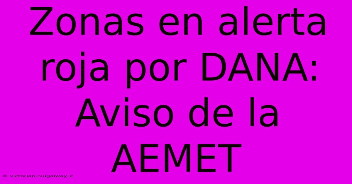 Zonas En Alerta Roja Por DANA: Aviso De La AEMET 