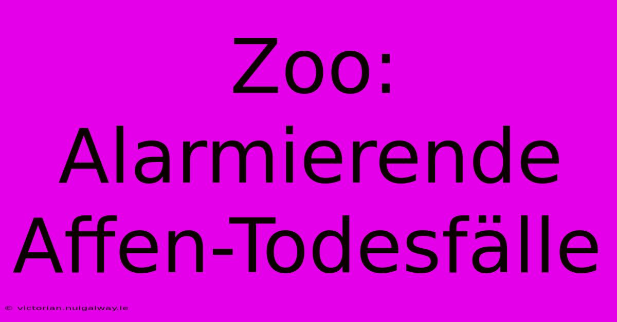 Zoo: Alarmierende Affen-Todesfälle