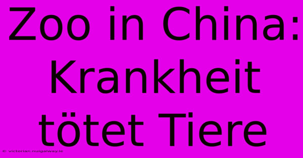 Zoo In China: Krankheit Tötet Tiere