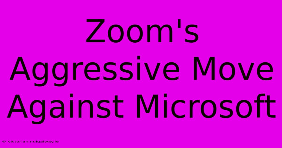 Zoom's Aggressive Move Against Microsoft