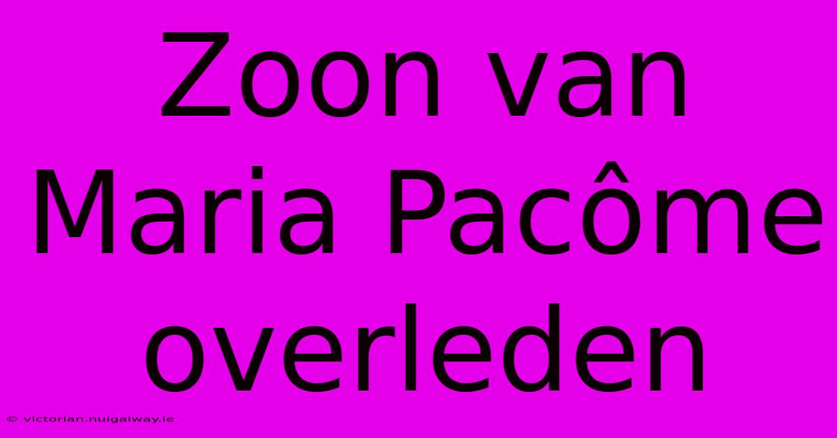 Zoon Van Maria Pacôme Overleden