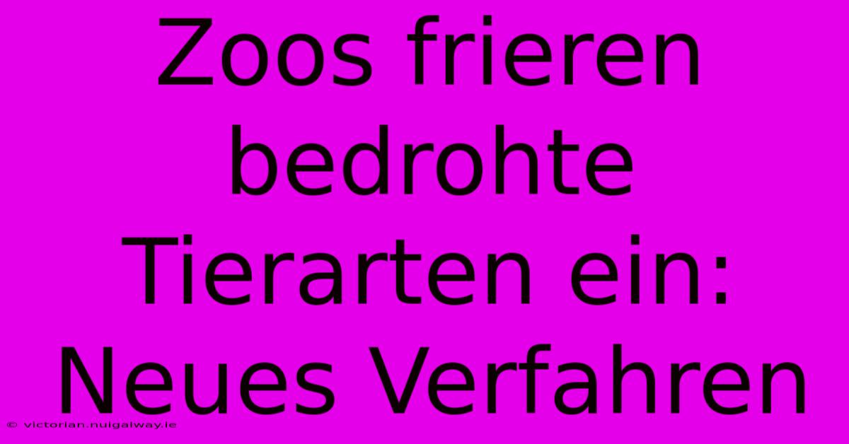 Zoos Frieren Bedrohte Tierarten Ein: Neues Verfahren