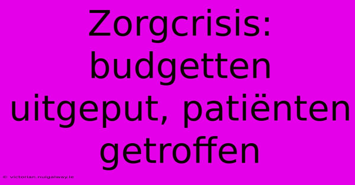 Zorgcrisis: Budgetten Uitgeput, Patiënten Getroffen