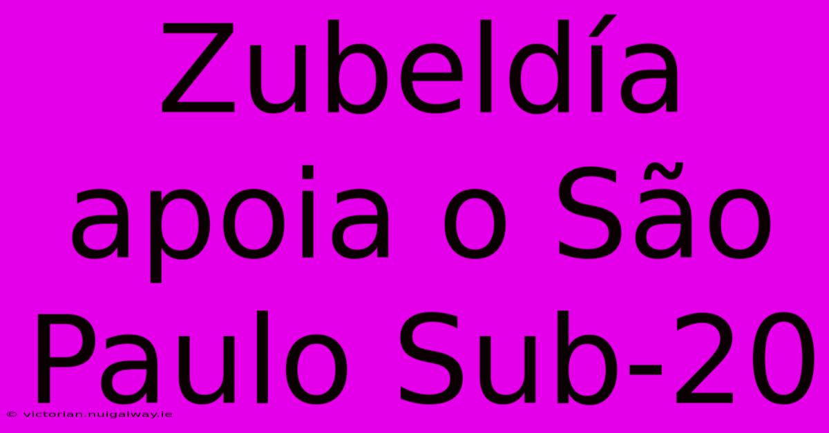 Zubeldía Apoia O São Paulo Sub-20