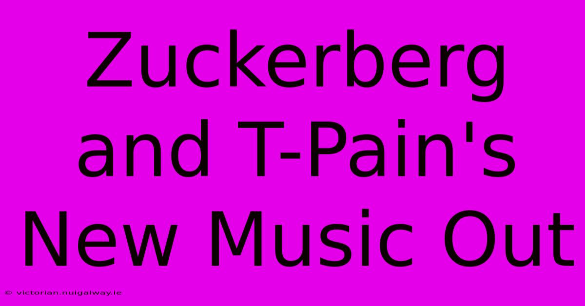 Zuckerberg And T-Pain's New Music Out