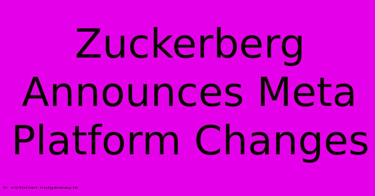 Zuckerberg Announces Meta Platform Changes