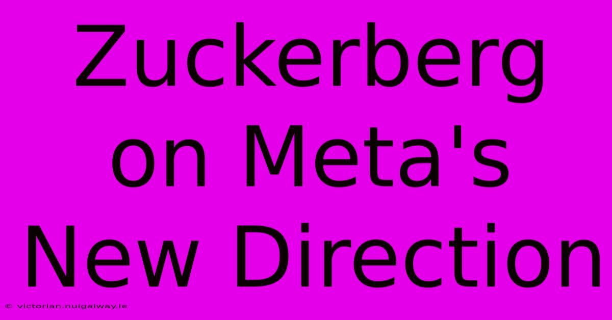 Zuckerberg On Meta's New Direction