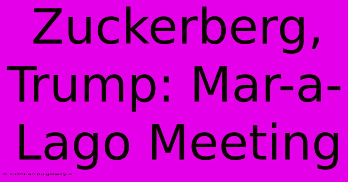 Zuckerberg, Trump: Mar-a-Lago Meeting