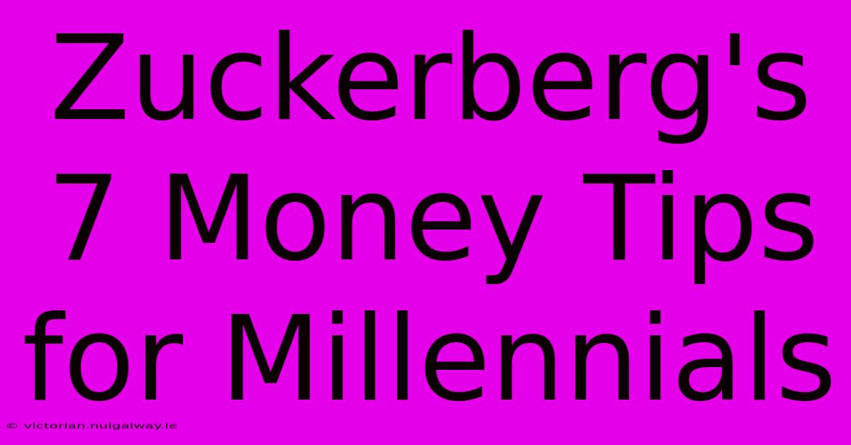 Zuckerberg's 7 Money Tips For Millennials