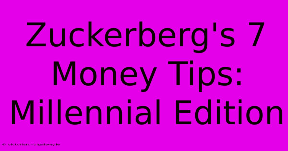 Zuckerberg's 7 Money Tips: Millennial Edition