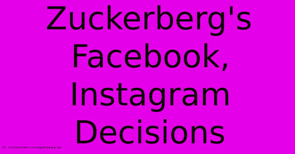 Zuckerberg's Facebook, Instagram Decisions