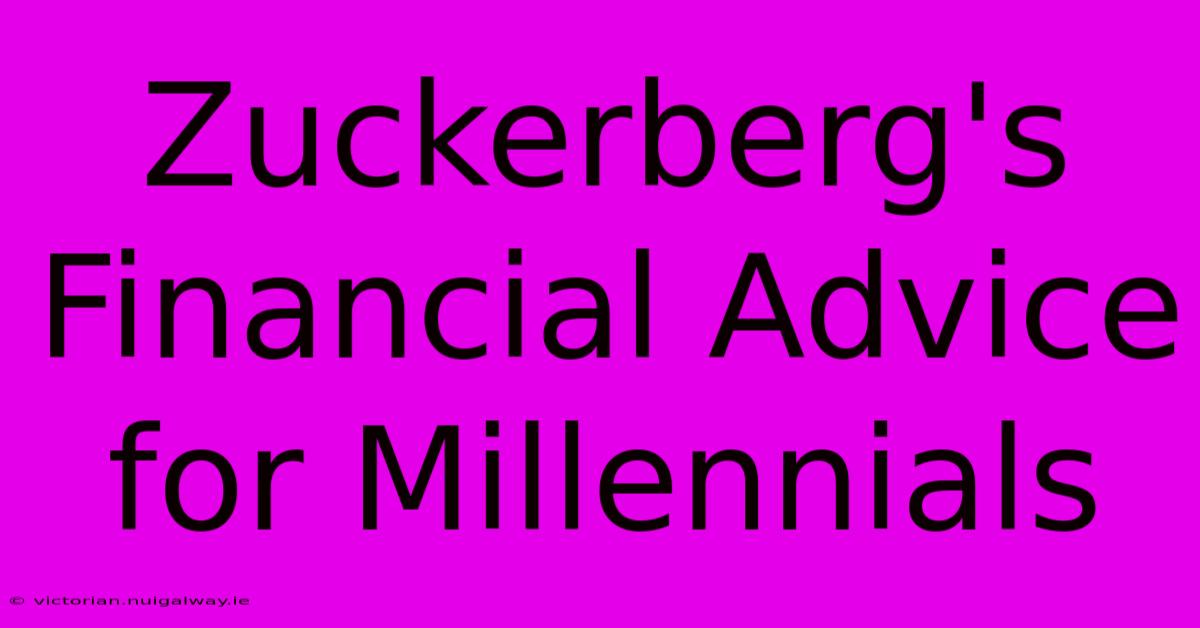 Zuckerberg's Financial Advice For Millennials