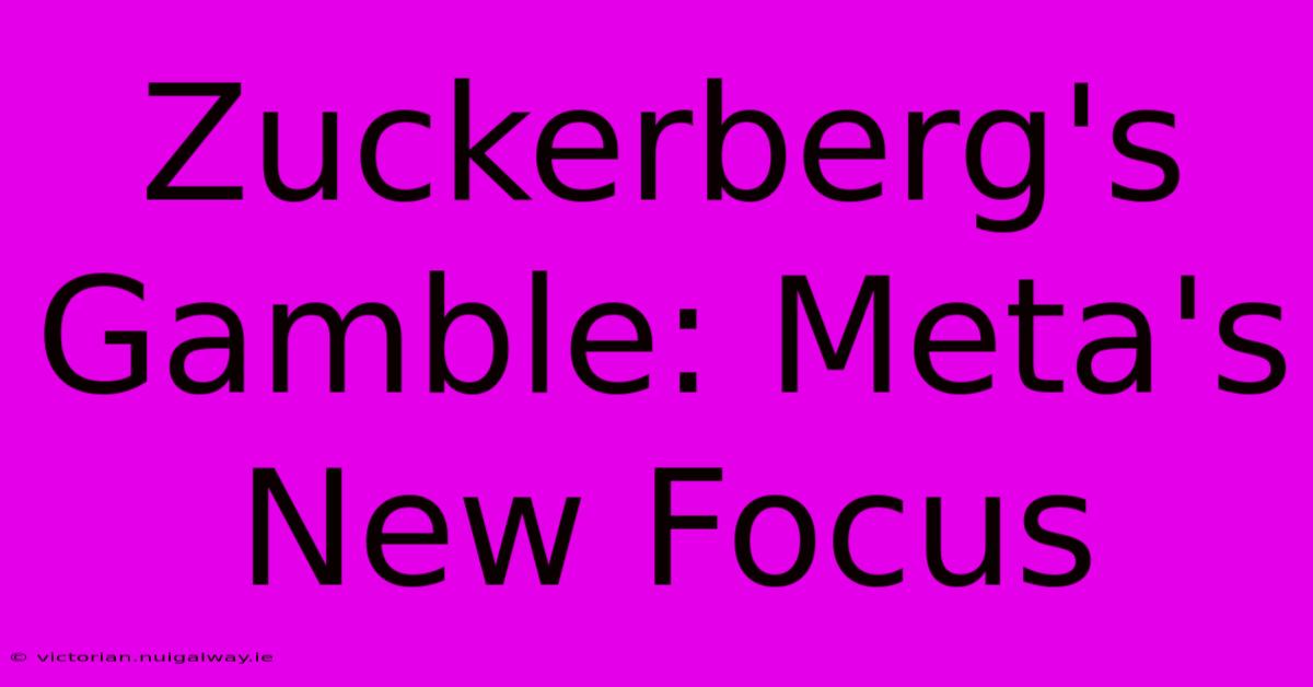 Zuckerberg's Gamble: Meta's New Focus