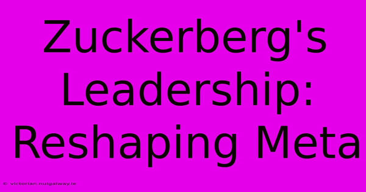 Zuckerberg's Leadership: Reshaping Meta