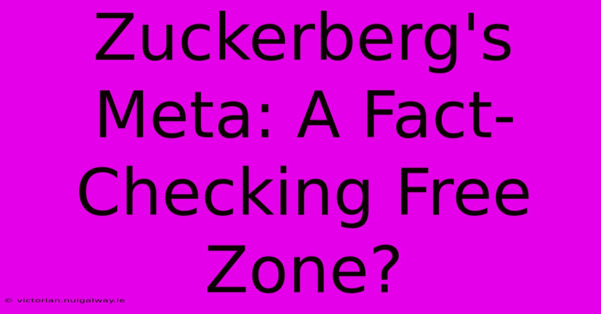 Zuckerberg's Meta: A Fact-Checking Free Zone?